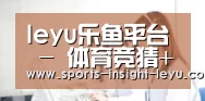 leyu乐鱼平台 - 体育竞猜+电竞直播一站式入口